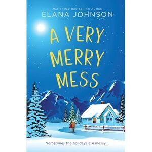 A Very Merry Mess: A Friends to Lovers Sweet RomCom -- Elana Johnson